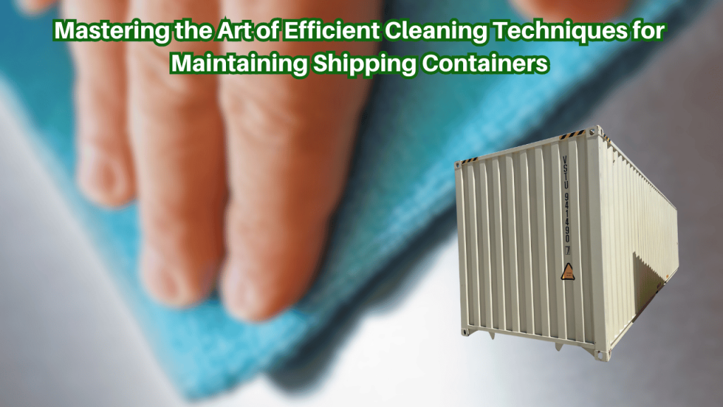 Mastering-the-Art-of-Efficient-Cleaning-Techniques-for-Maintaining-Shipping-Containers